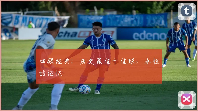 回顾经典:历史最佳十佳球,永恒的记忆