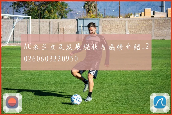 AC米兰女足发展现状与成绩介绍_20260603220950