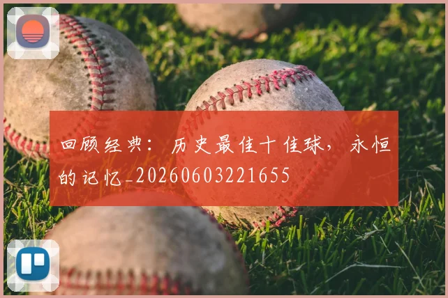回顾经典:历史最佳十佳球,永恒的记忆_20260603221655